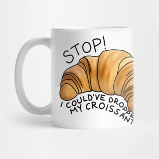 Stop! I could’ve dropped my croissant Mug